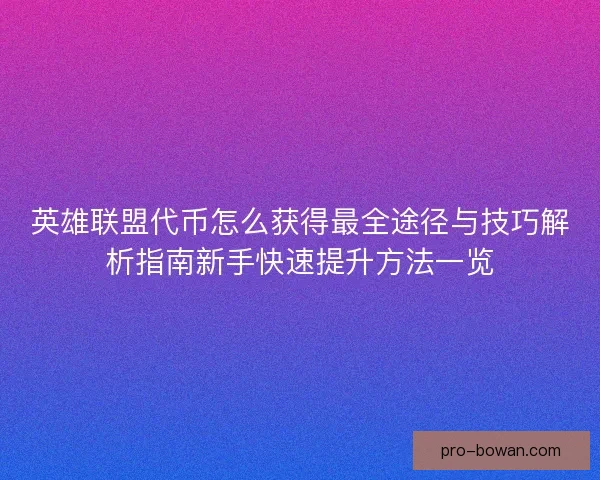 英雄联盟代币怎么获得最全途径与技巧解析指南新手快速提升方法一览